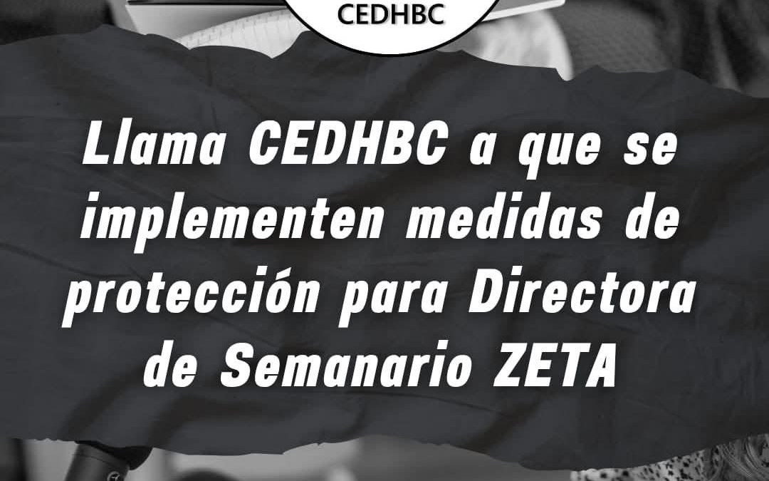 LLAMA CEDHBC A QUE SE IMPLEMENTEN MEDIDAS DE PROTECCIÓN PARA DIRECTORA DE SEMANARIO ZETA