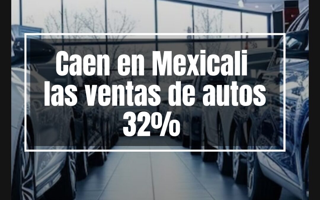 Mexicali enfrenta fuerte caída en ventas automotrices; retrocede 32 % en 2025